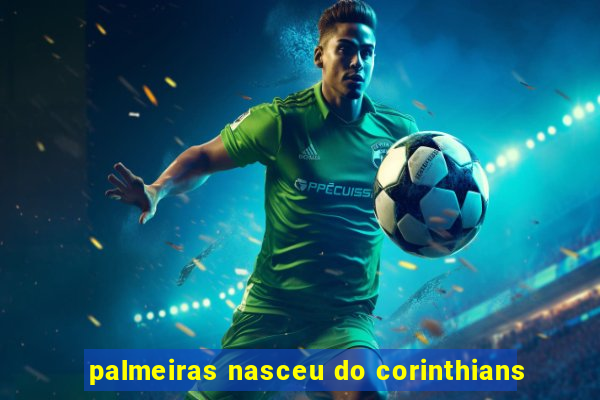 palmeiras nasceu do corinthians